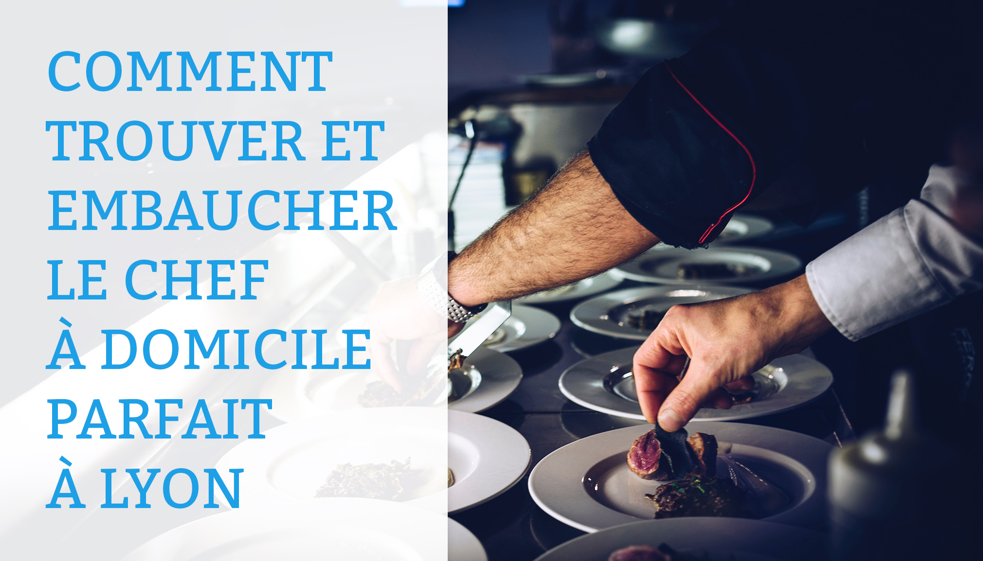 Comment trouver et embaucher le chef à domicile parfait à Lyon